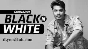 Black N White Lyrics - Gurnazar Ft. Himanshi Khurana