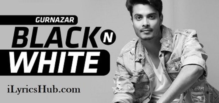 Black N White Lyrics - Gurnazar Ft. Himanshi Khurana