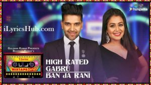 High Rated Gabru Ban Ja Rani Lyrics - Guru Randhawa, Neha Kakkar