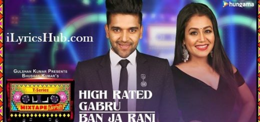 High Rated Gabru Ban Ja Rani Lyrics - Guru Randhawa, Neha Kakkar