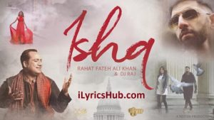 Ishq Lyrics - Rahat Fateh Ali Khan, Dj Raj