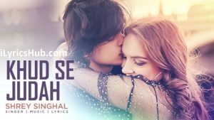 Khud Se Judah Lyrics - Shrey Singhal