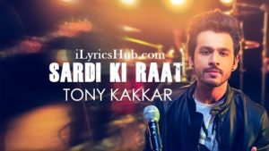 Sardi Ki Raat Lyrics - Tony Kakkar | Tony Kakkar Sessions