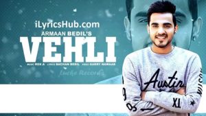 Vehli Lyrics - Armaan Bedil, Bachan Bedil