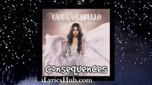 Consequences Lyrics - Camila Cabello