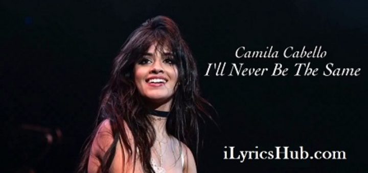Never Be the Same Lyrics - Camila Cabello