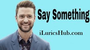 Say Something Lyrics - Justin Timberlake - Full Video