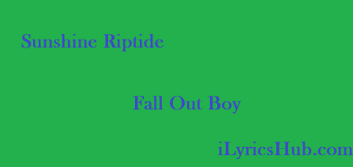 Sunshine Riptide Lyrics - Fall Out Boy