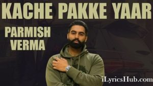 Kache Pakke Yaar Lyrics - Parmish Verma, Desi Crew (Full Video)