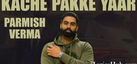 Kache Pakke Yaar Lyrics - Parmish Verma, Desi Crew (Full Video)