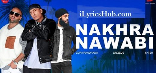 Nakhra Nawabi Lyrics - Zora Randhawa, Fateh