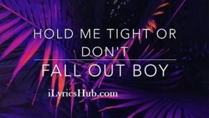 HOLD ME TIGHT OR DON’T Lyrics - Fall Out Boy