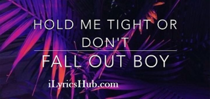 HOLD ME TIGHT OR DON’T Lyrics - Fall Out Boy