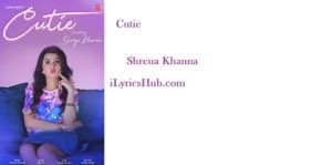 Cutie Lyrics - Shreya Khanna