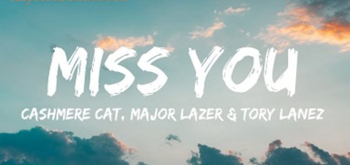 Miss You Lyrics - Cashmere Cat, Major Lazer, Tory Lanez