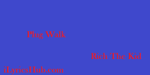 Plug Walk Lyrics - Rich The Kid
