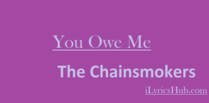 You Owe Me Lyrics - The Chainsmokers 