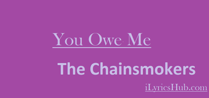 You Owe Me Lyrics - The Chainsmokers