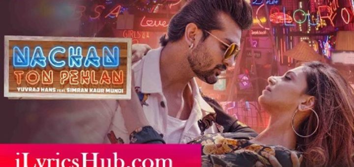 Nachan Ton Pehlan Lyrics - Yuvraj Hans, Jaani