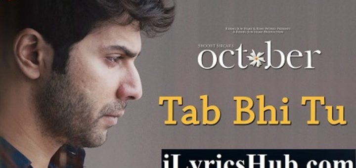 Tab Bhi Tu Lyrics - October | Varun Dhawan, Banita Sandhu