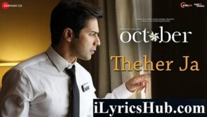 Theher Ja Lyrics - October | Varun Dhawan, Banita Sandhu