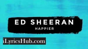 Happier Lyrics - Ed Sheeran 