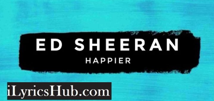 Happier Lyrics - Ed Sheeran