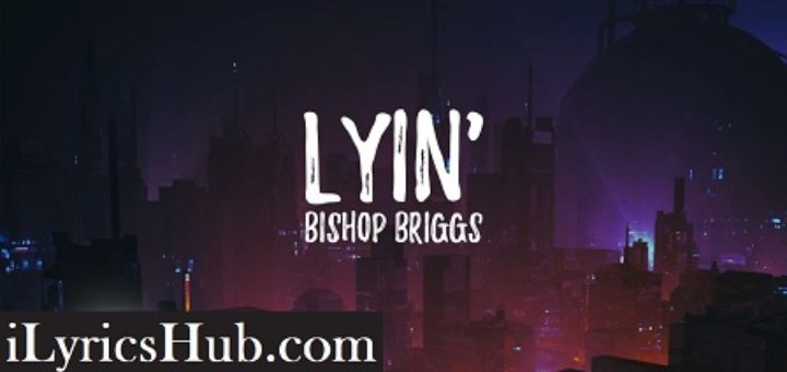 Lyin' Lyrics - Bishop Briggs