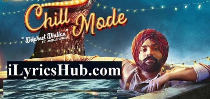 Chill Mode Lyrics - Dilpreet Dhillon Ft. Jaggi Singh