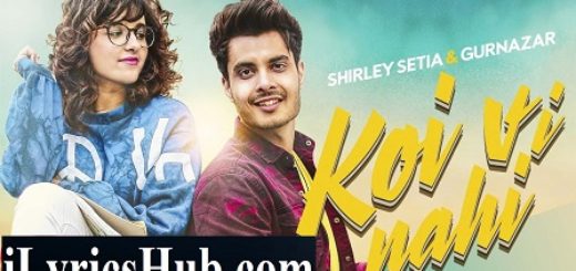 Koi Vi Nahi Lyrics - Shirley Setia, Gurnazar