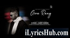 G Khan, Ft. Garry Sandhu - Gora Rang Lyrics 