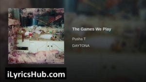 The Games We Play Lyrics - Pusha T | Daytona