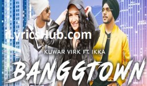 Banggtown Lyrics - Kuwar Virk Ft. Ikka