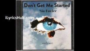 Don't Get Me Started Lyrics - Sia