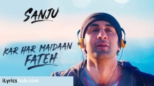 Kar Har Maidaan Fateh Lyrics - Sanju | Ranbir Kapoor | Shreya Ghoshal