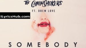 Somebody Lyrics Ruhde Remix - The Chainsmokers, Ft. Drew Love
