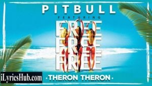 Free Free Free Lyrics – Pitbull | Theron Theron