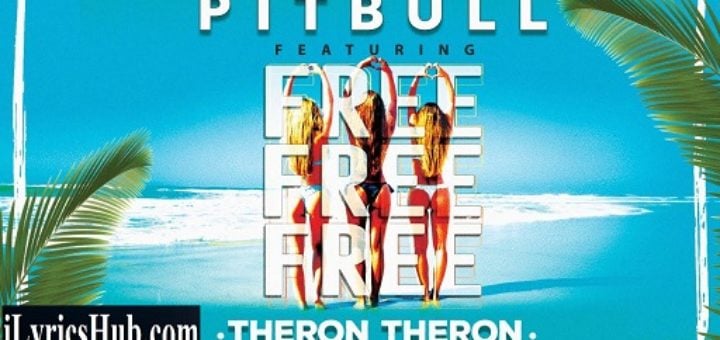 Free Free Free Lyrics – Pitbull | Theron Theron