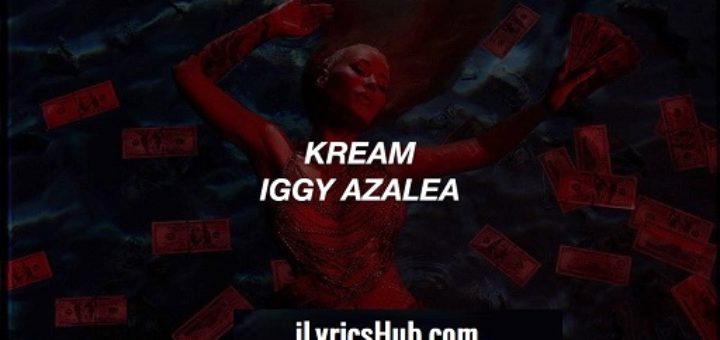 Kream Lyrics - Iggy Azalea, Ft.Tyga