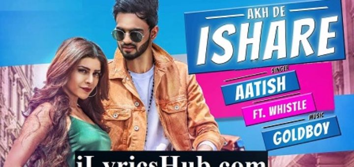 Akh De Ishare Lyrics - Aatish | Rii | GoldBoy | Whistle