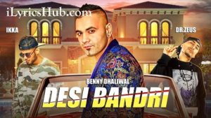 Desi Bandri Lyrics - Benny Dhaliwal, Ikka | Dr Zeus