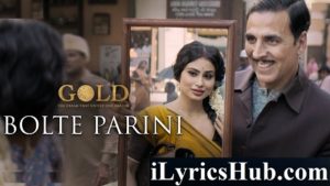 Bolte Parini Lyrics - Gold | Arko | Akshay Kumar | Mouni Roy