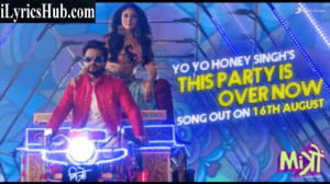 This Party Is Over Now Lyrics - Yo Yo Honey Singh