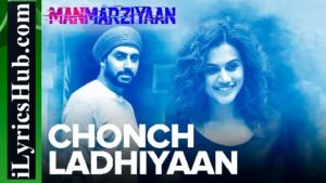 Chonch Ladhiyaan Lyrics - Manmarziyaan | Amit Trivedi | Harshdeep Kaur  Song Details:  Singers: Harshdeep Kaur, Jazim Sharma  Movie: Manmarziyaan  Rap: Sikander Kahlon  Music: Amit Trivedi  Lyrics: Shellee 