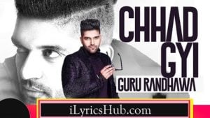 Chhad Gayi Lyrics - Guru Randhawa