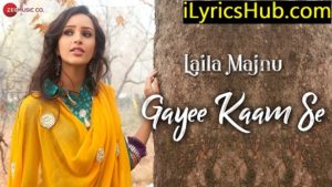 Gayee Kaam Se Lyrics - Laila Majnu | Dev Negi