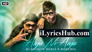 Aaja Ni Aaja Lyrics - Bohemia | Dj Shadow Dubai