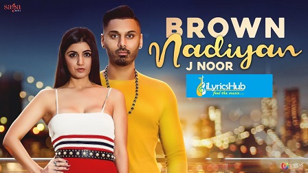 Brown Nadiyan Lyrics - J Noor | Youngistan