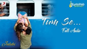 Tum Se Lyrics - Jalebi | Jubin Nautiyal