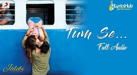 Tum Se Lyrics - Jalebi | Jubin Nautiyal